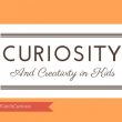 The Curious Case of Curiosity to Help Creativity in Kids