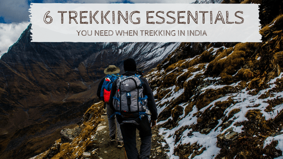 6 Trekking Essentials You Need When Trekking in India