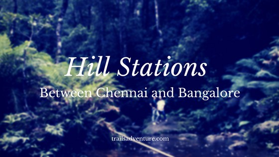 Hill Stations Between Chennai and Bangalore