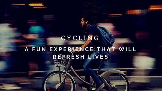 Cycling – A Fun Experience that Will Refresh Lives When You Travel