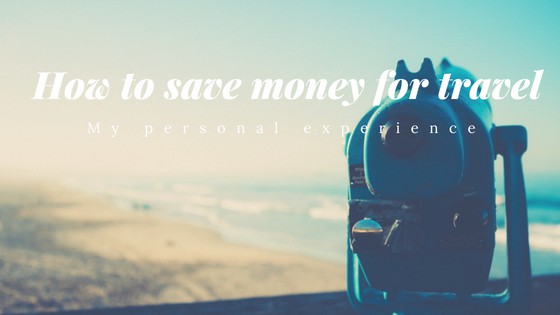 How to save money for travel: My personal experience