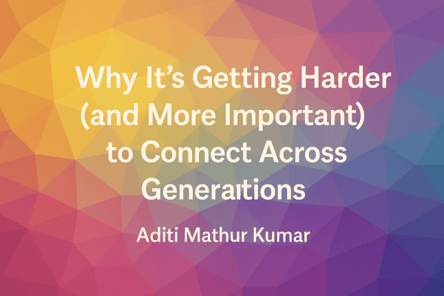 Why It’s Getting Harder (and More Important) to Connect Across Generations
